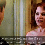 wise person once told me that if a guy wants to be with a girl