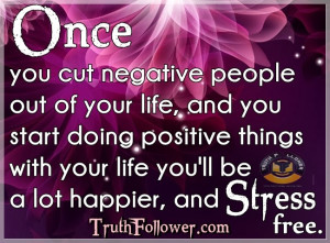 Once you cut negative people out of your life, and you
