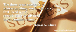 ... Work Second Stick To Itiveness Third Common Sense - Thomas A Edison