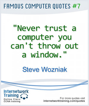 Never trust a computer you can't throw out a window