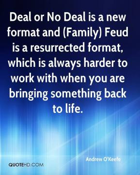 or No Deal is a new format and (Family) Feud is a resurrected format ...
