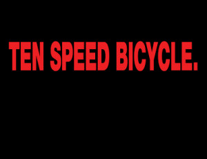 ... and bicycles life is like a ten speed bicycle most of us have gears