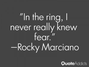 rocky marciano quotes in the ring i never really knew fear rocky ...