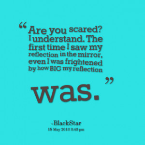 Quotes Picture: are you scared? i understand the first time i saw my ...