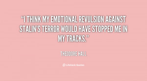 think my emotional revulsion against Stalin's terror would have ...