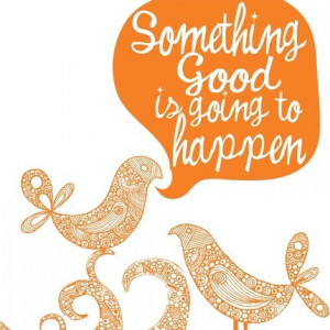... something good something better is coming it s just around the corner