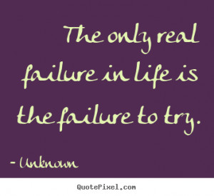 ... real failure in life is the failure.. Unknown good motivational quotes