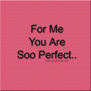 For Me You are Soo Perfect