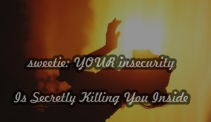 Insecurity Will Destroy You Quotes