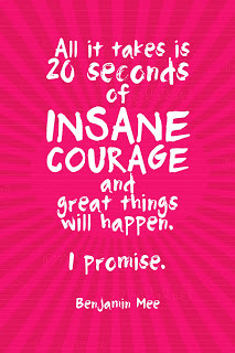 You know,sometimes all you need is 20 seconds of insane courage, just ...