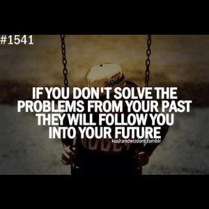 if you don't solve your problems from your past they will follow you ...