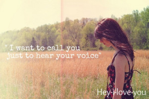 want to call you just to hear your voice.
