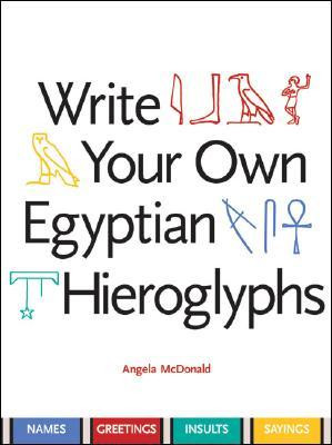 Write Your Own Egyptian Hieroglyphs: Names, Greetings, Insults ...