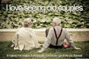 love seeing old couples. It makes me realize that actually someone ...