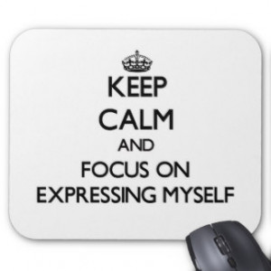 Keep Calm and focus on EXPRESSING MYSELF Mouse Pad