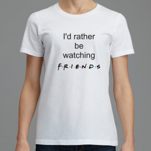 Rather Be Watching FRIENDS TV Show T-Shirt Womens S-XXL Tee Shirt