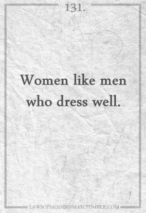 Women like Men who Dress Well #truth #fashion #quote #quotes