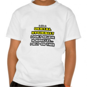 Miracles and Dental Hygienists ... Funny Shirts