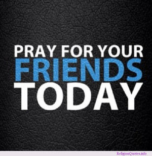 Don’t forget to pray for your friends today!