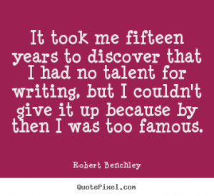 Related Pictures funny quotes it took me fifteen years robert benchley