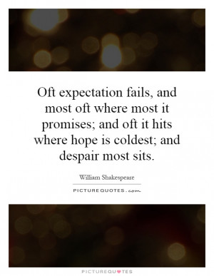 Oft expectation fails, and most oft where most it promises; and oft it ...