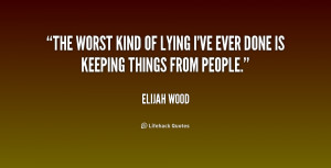The worst kind of lying I've ever done is keeping things from people.
