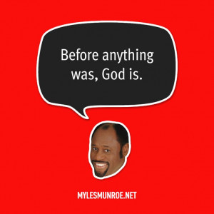 Before Anything Was God Is” — Myles Munroe Mylesmunroe