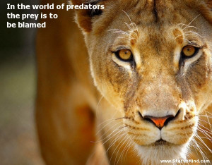 In the world of predators the prey is to be blamed - Quotes and ...