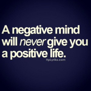 negative mind will never give you apositive life. #Quote