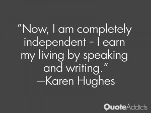 karen hughes quotes now i am completely independent i earn my living ...