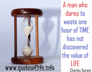 ... dares to waste one hour of time has not discovered the value of life