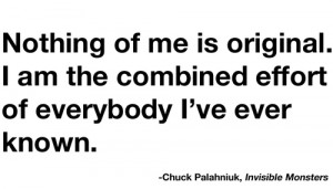 ... nothing of me is original i am the combined effort of everybody i ve