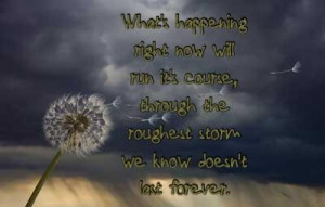 ... it's course, through the roughest storm we know doesn't last forever