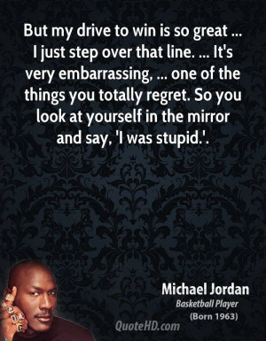 But my drive to win is so great ... I just step over that line. ... It ...