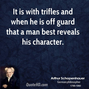 It is with trifles and when he is off guard that a man best reveals ...