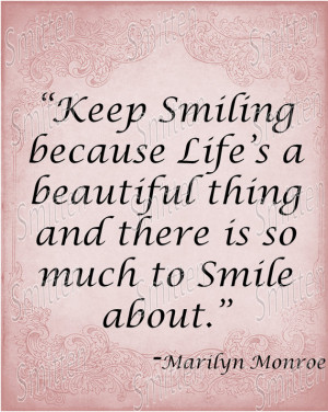 Monroe Quote - Keep Smiling, life's a beautiful thing, much to smile ...