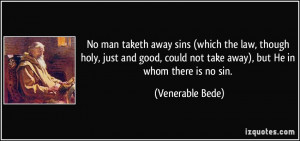 ... could not take away), but He in whom there is no sin. - Venerable Bede