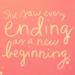 she saw every ending as a new beginning