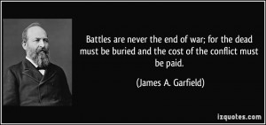 Battles are never the end of war; for the dead must be buried and the ...