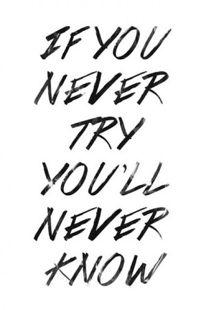 Wise Words: If you never try, you’ll never know
