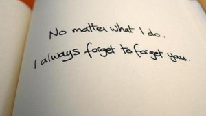 No matter what I do, I always forget to forget you