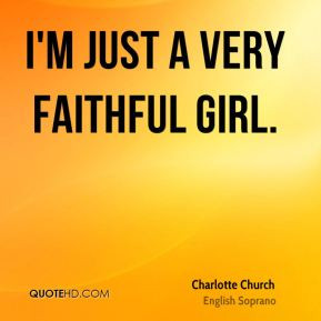 Charlotte Church - I'm just a very faithful girl.