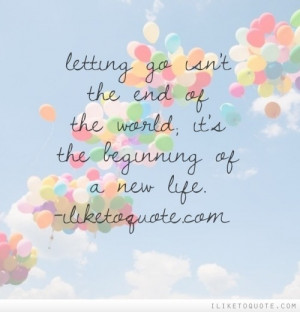 Letting go isn't the end of the world; it's the beginning of a new ...