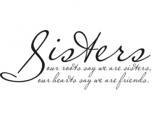 we are sisters, our hearts say we are friends