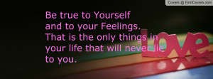 Be true to Yourselfand to your Feelings Profile Facebook Covers