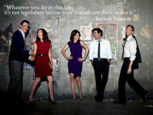 Barney Stinson - Whatever you do in this life...