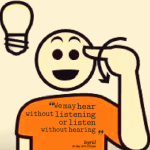 We may hear without listening or listen without hearing