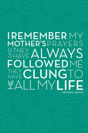 remember my mother’s prayers and they have always followed me ...