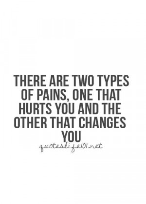 One that hurts you and other that changes you are the types of pain