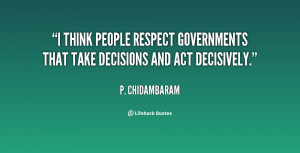 think people respect governments that take decisions and act ...